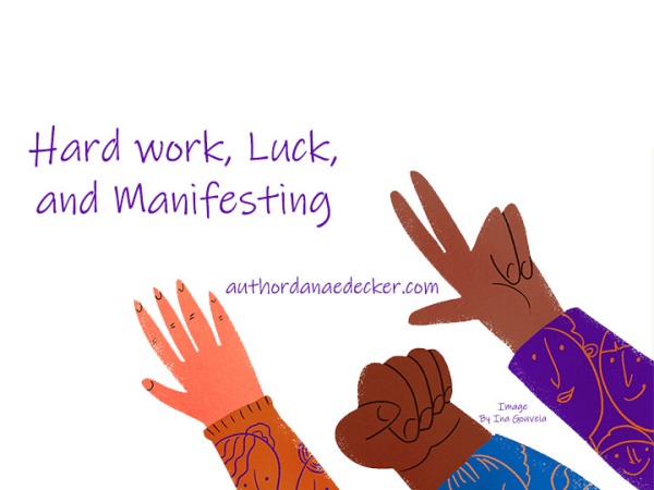 Hard work, Luck, and Manifesting